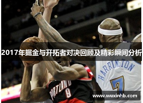 2017年掘金与开拓者对决回顾及精彩瞬间分析