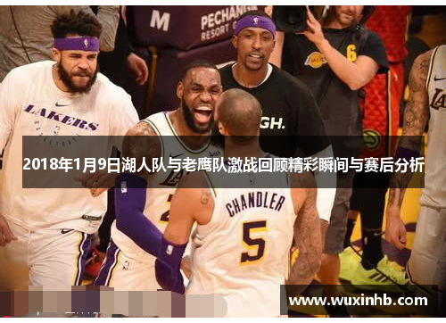 2018年1月9日湖人队与老鹰队激战回顾精彩瞬间与赛后分析