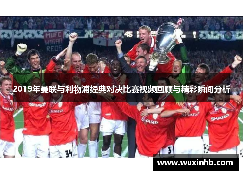 2019年曼联与利物浦经典对决比赛视频回顾与精彩瞬间分析