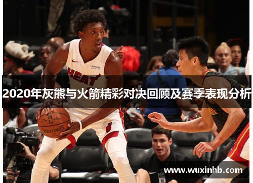 2020年灰熊与火箭精彩对决回顾及赛季表现分析