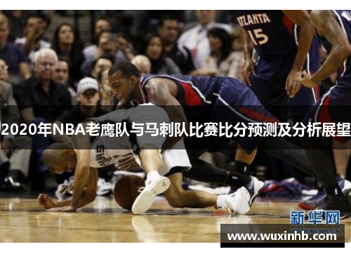 2020年NBA老鹰队与马刺队比赛比分预测及分析展望